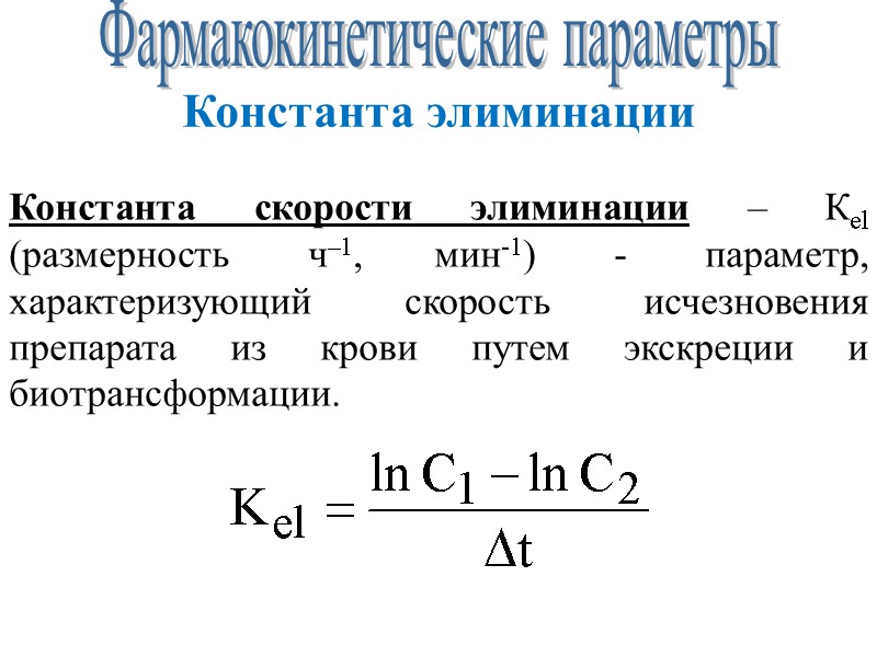 Фармакокинетические параметры Константа элиминации Константа скорости элиминации – Кel (размерность ч–1, мин-1) - параметр,